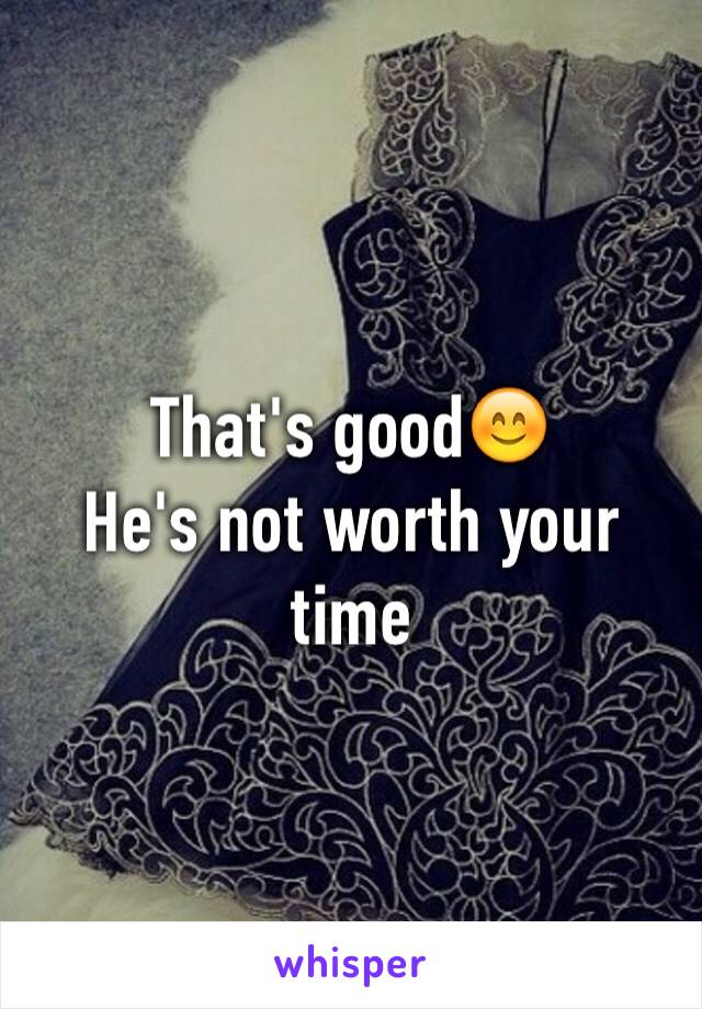 That's good😊
He's not worth your time 