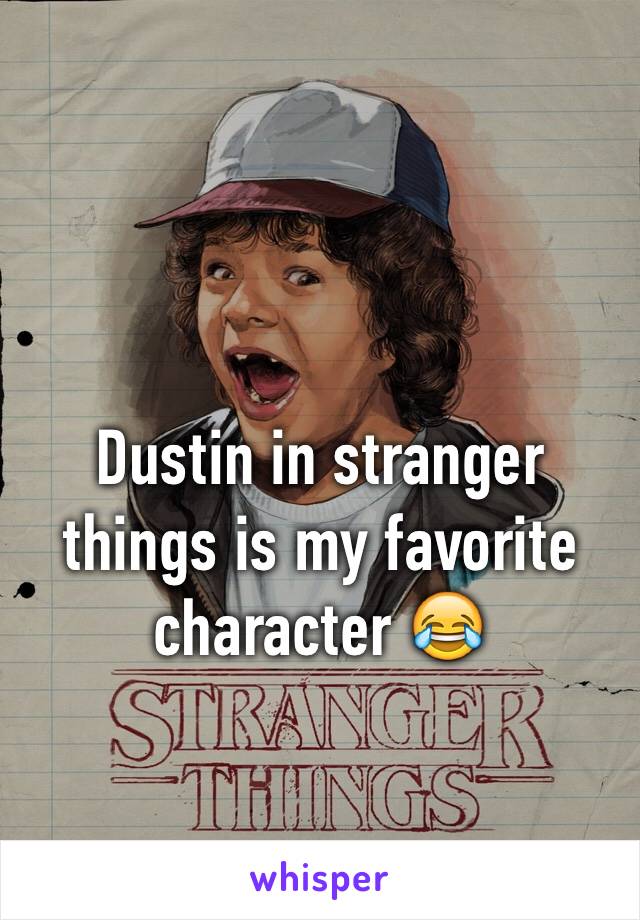 Dustin in stranger things is my favorite character 😂