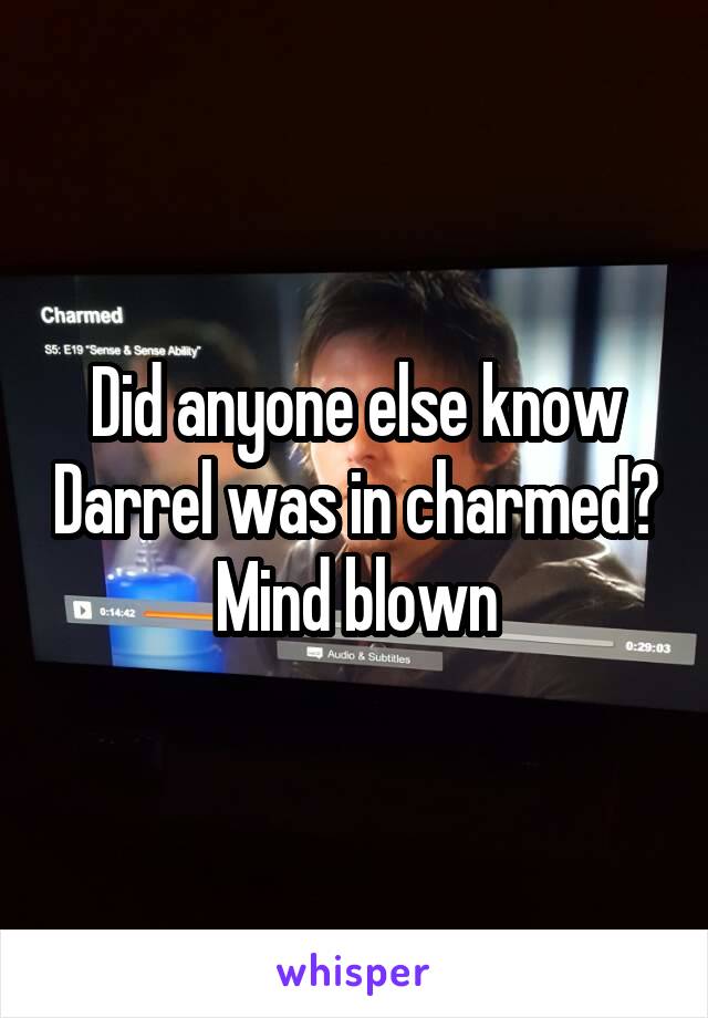 Did anyone else know Darrel was in charmed? Mind blown