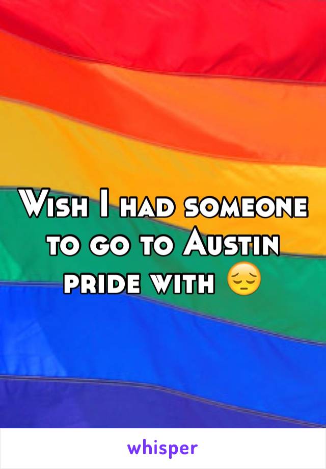 Wish I had someone to go to Austin pride with 😔