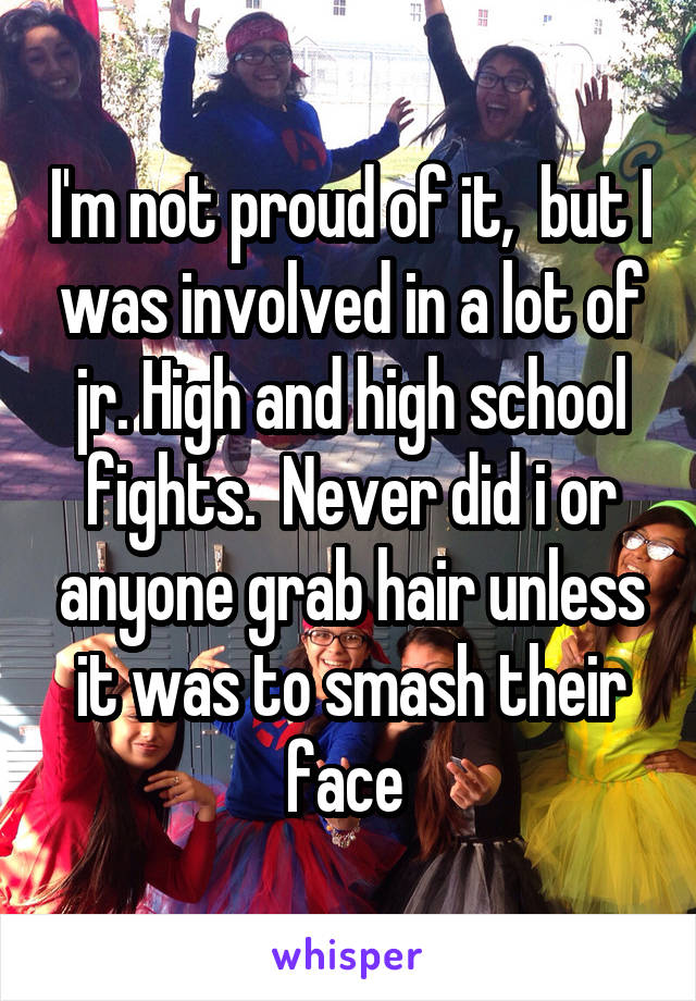 I'm not proud of it,  but I was involved in a lot of jr. High and high school fights.  Never did i or anyone grab hair unless it was to smash their face 