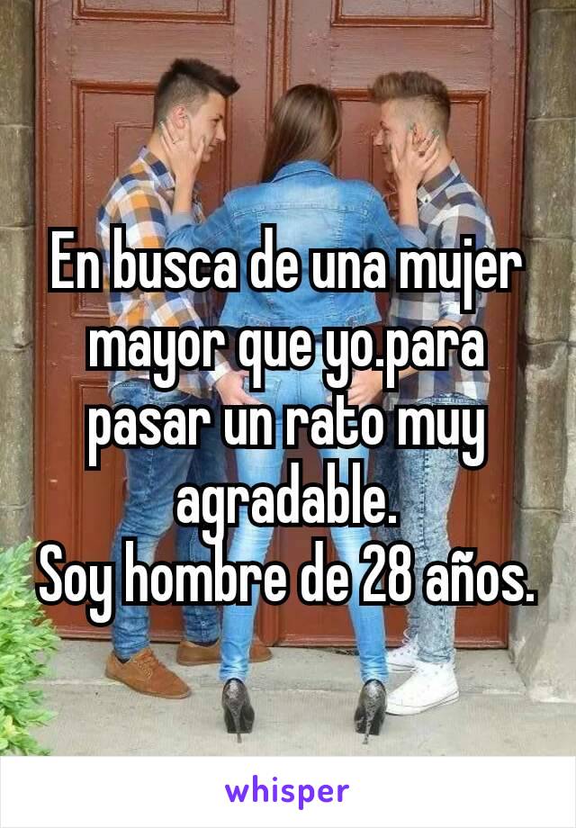 En busca de una mujer mayor que yo.para pasar un rato muy agradable.
Soy hombre de 28 años.