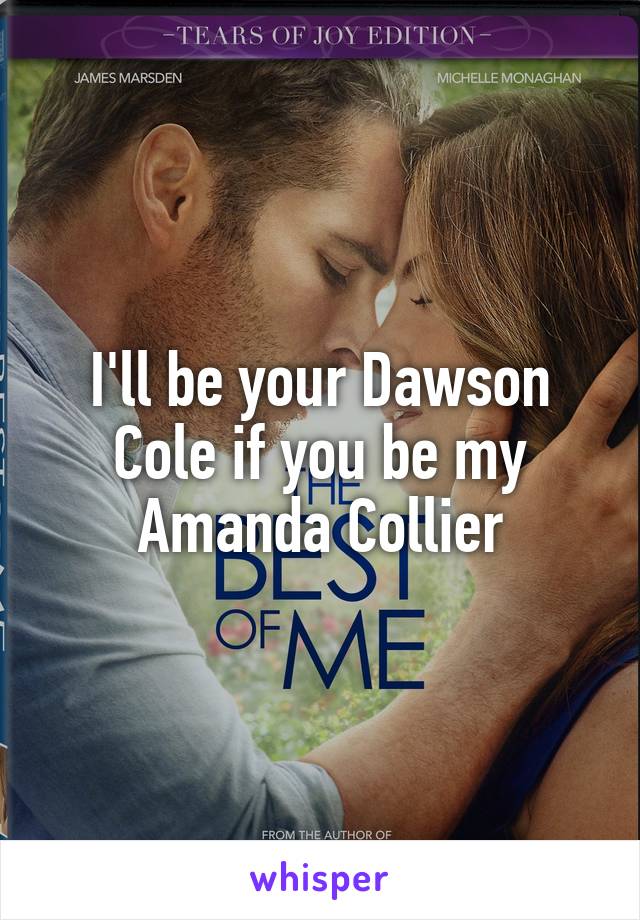 I'll be your Dawson Cole if you be my Amanda Collier