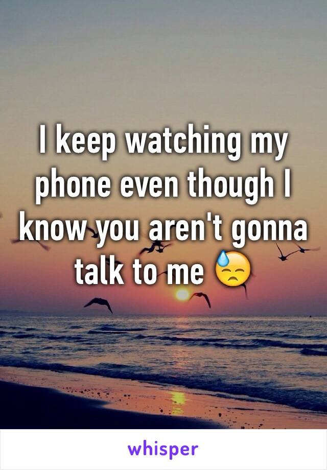 I keep watching my phone even though I know you aren't gonna talk to me 😓