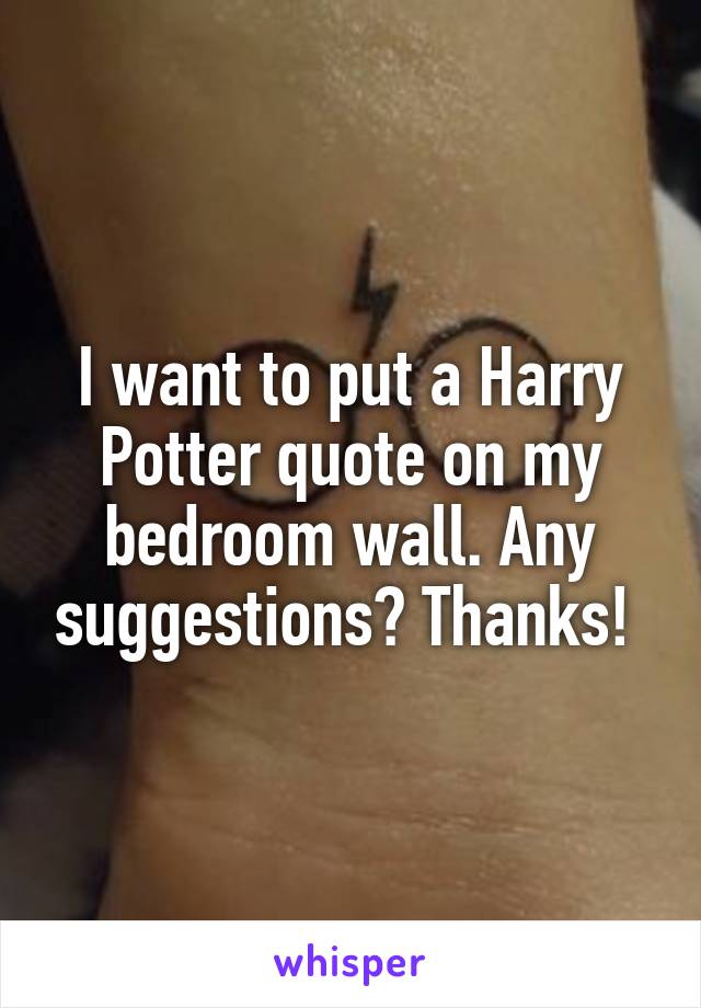 I want to put a Harry Potter quote on my bedroom wall. Any suggestions? Thanks! 