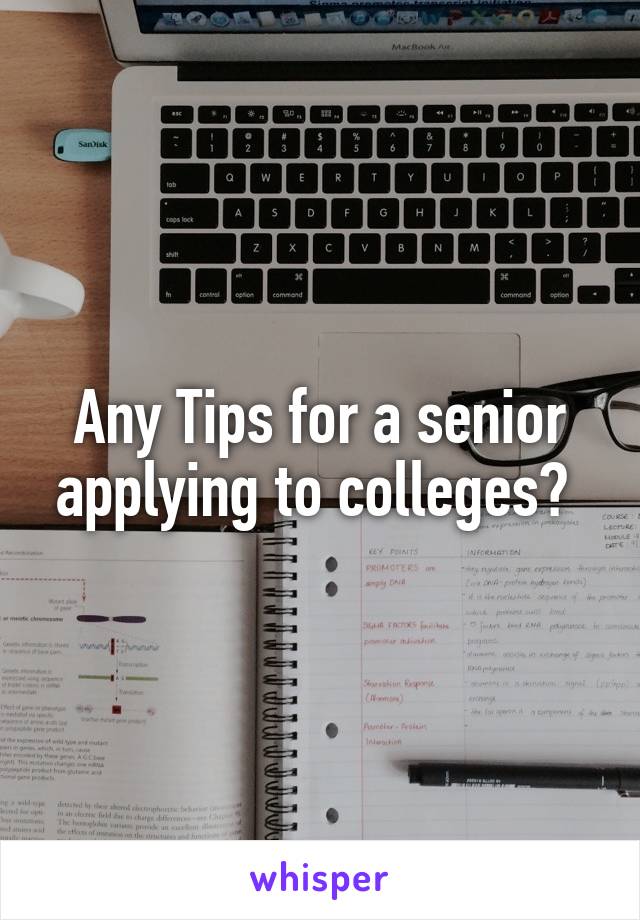 Any Tips for a senior applying to colleges? 