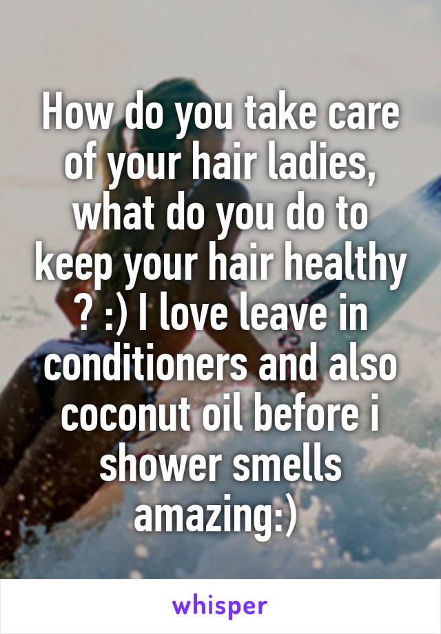 How do you take care of your hair ladies, what do you do to keep your hair healthy ? :) I love leave in conditioners and also coconut oil before i shower smells amazing:) 