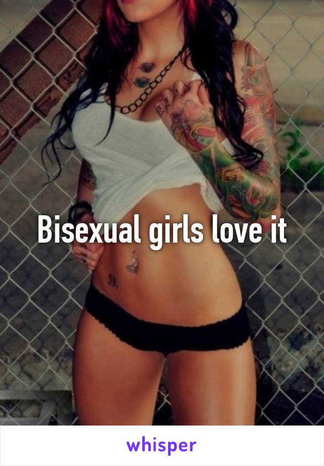 Bisexual girls love it