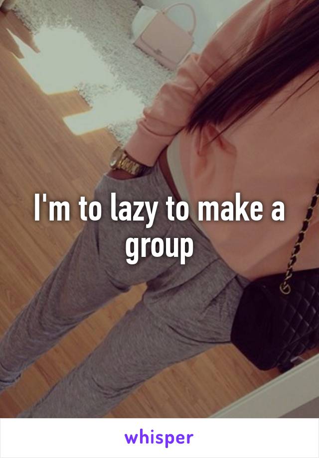 I'm to lazy to make a group