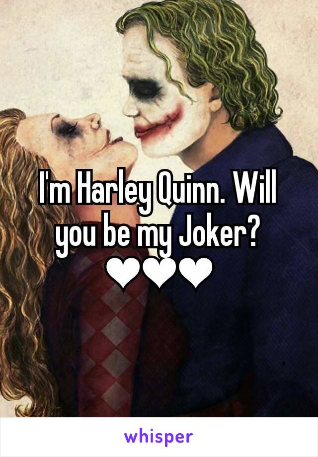 I'm Harley Quinn. Will you be my Joker?
❤❤❤