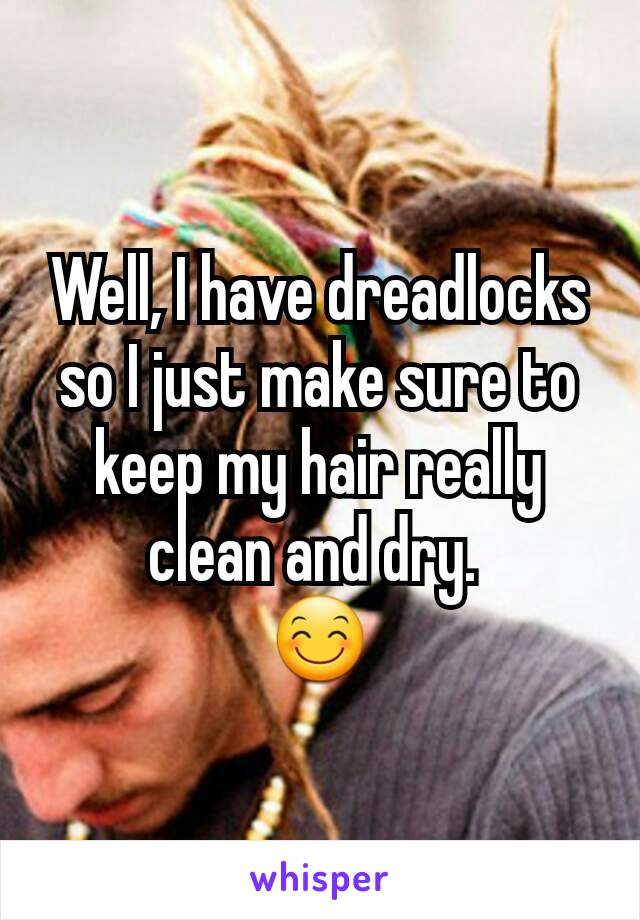 Well, I have dreadlocks so I just make sure to keep my hair really clean and dry. 
😊