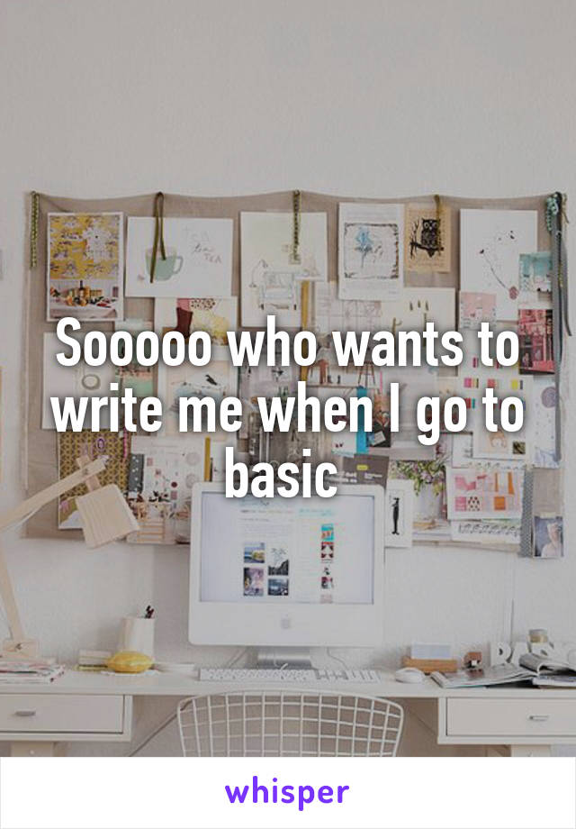 Sooooo who wants to write me when I go to basic 