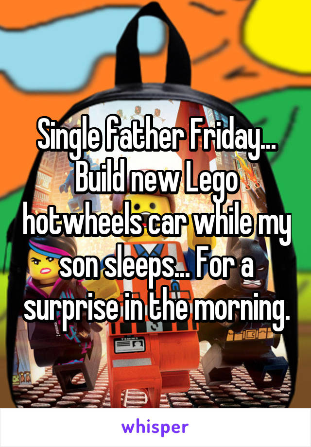 Single father Friday... Build new Lego hotwheels car while my son sleeps... For a surprise in the morning.