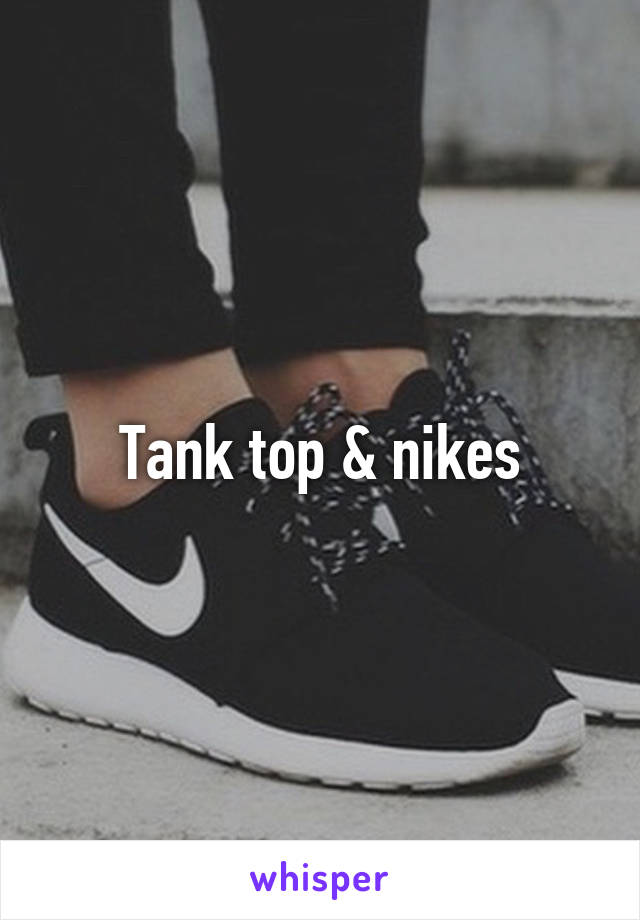 Tank top & nikes