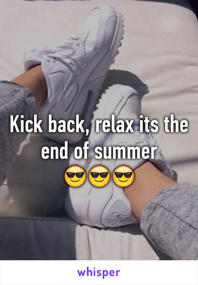 Kick back, relax its the end of summer
😎😎😎