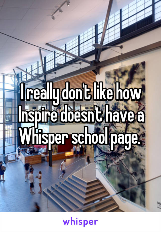 I really don't like how Inspire doesn't have a Whisper school page. 