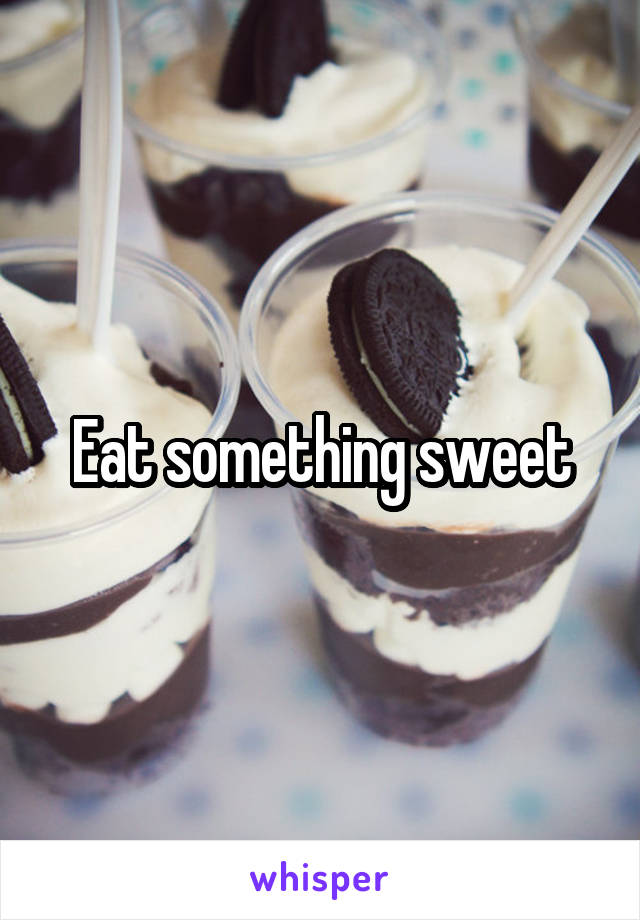 Eat something sweet