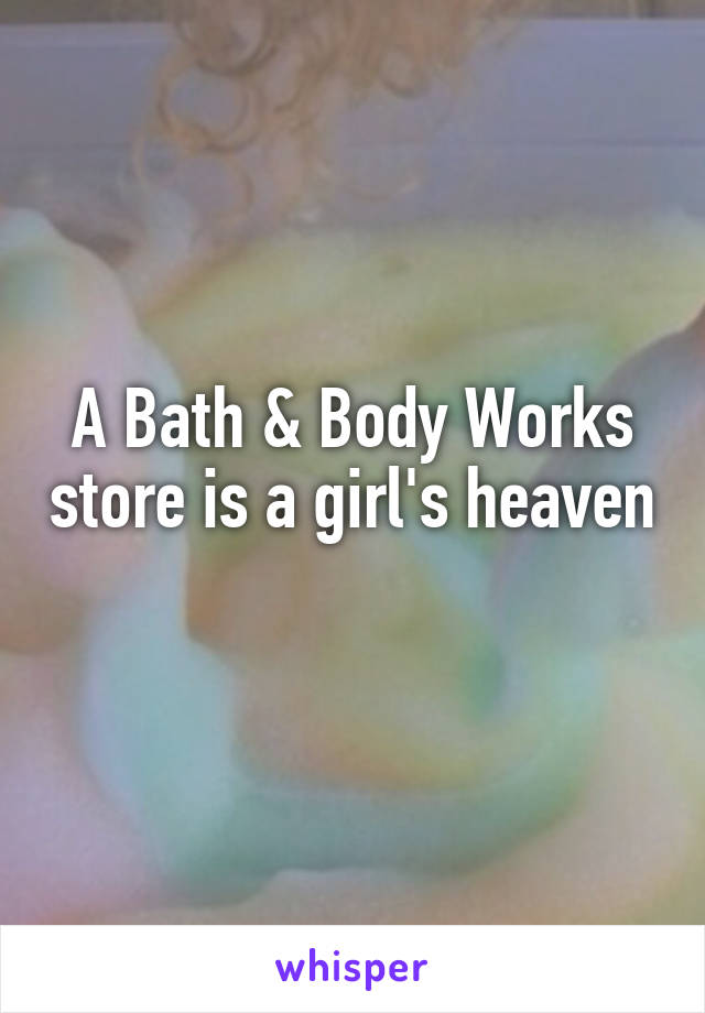 A Bath & Body Works store is a girl's heaven 