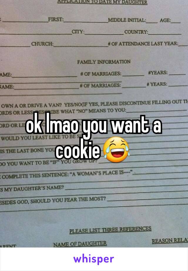 ok lmao you want a cookie😂