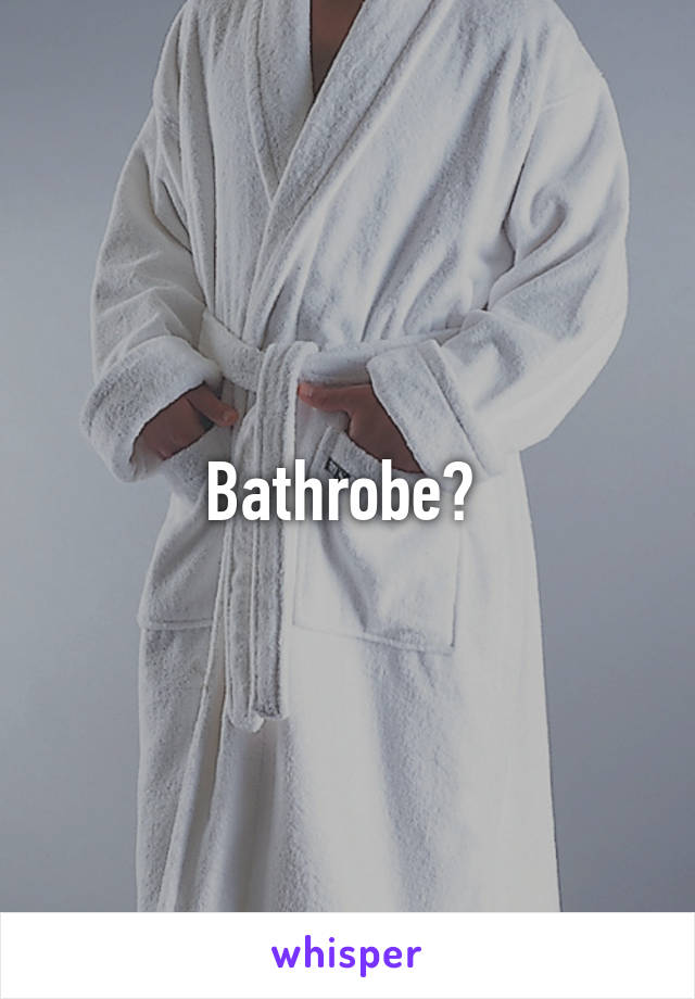 Bathrobe? 