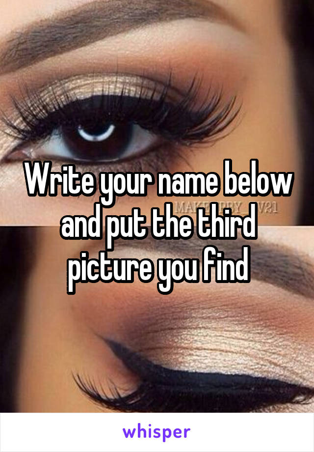 Write your name below and put the third picture you find