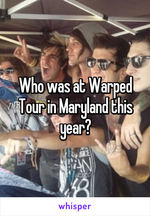 Who was at Warped Tour in Maryland this year?