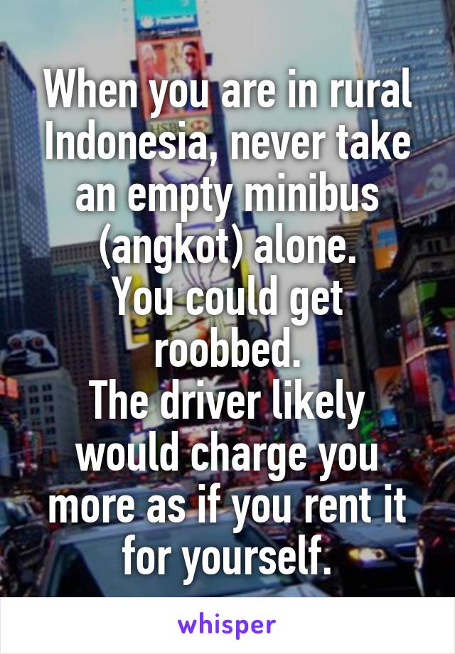 When you are in rural Indonesia, never take an empty minibus (angkot) alone.
You could get roobbed.
The driver likely would charge you more as if you rent it for yourself.