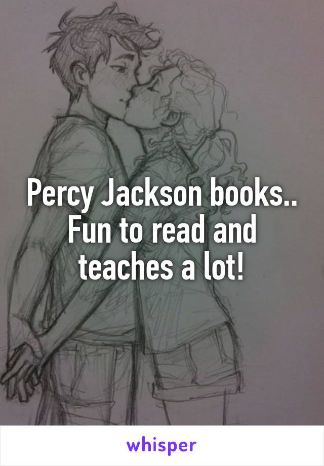 Percy Jackson books.. Fun to read and teaches a lot!