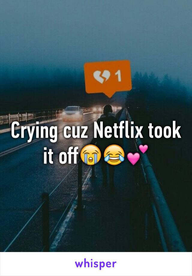 Crying cuz Netflix took it off😭😂💕