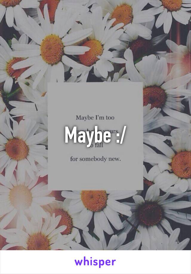 Maybe :/