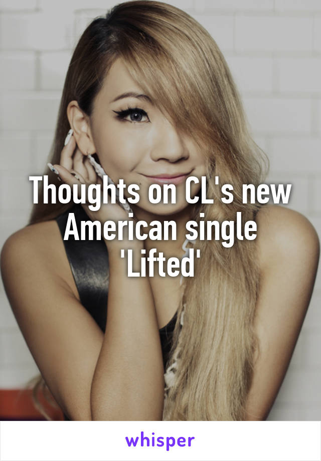 Thoughts on CL's new American single 'Lifted'