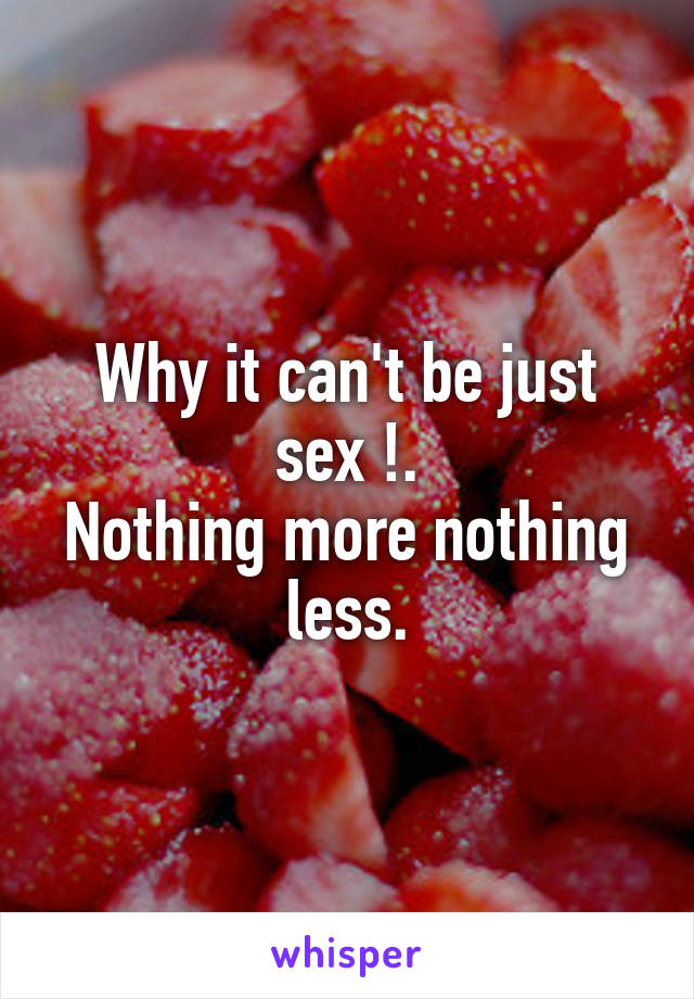 Why it can't be just sex !.
Nothing more nothing less.