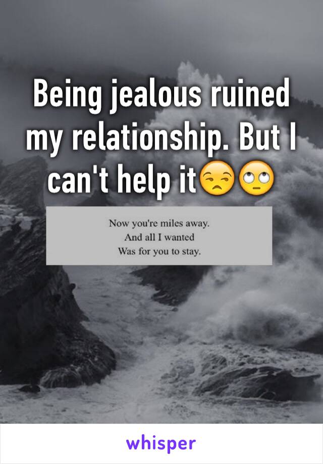 Being jealous ruined my relationship. But I can't help it😒🙄