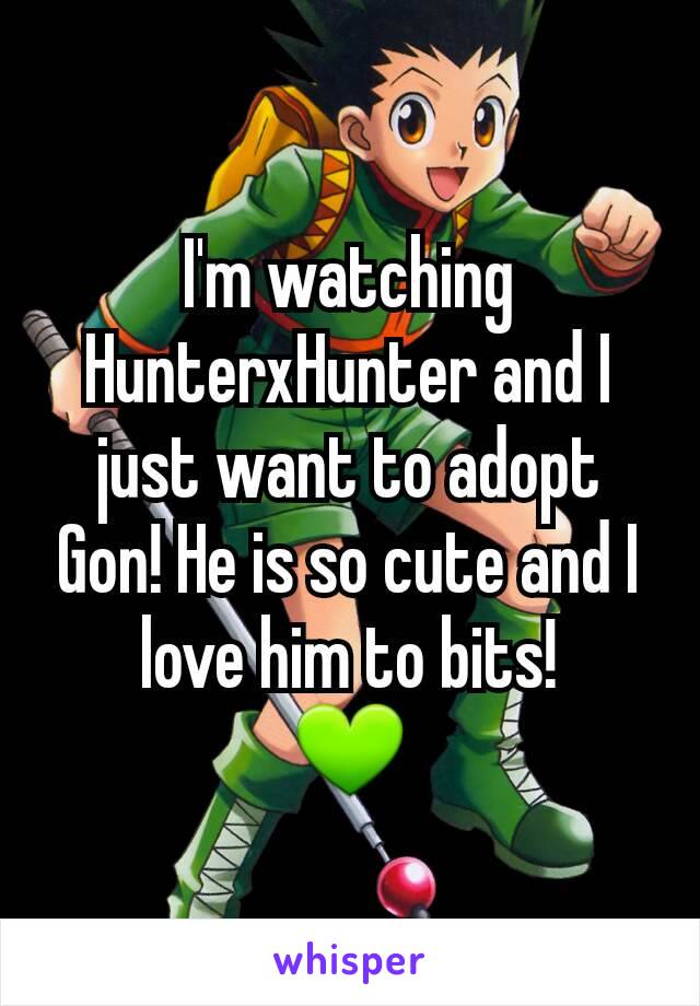 I'm watching HunterxHunter and I just want to adopt Gon! He is so cute and I love him to bits!
💚