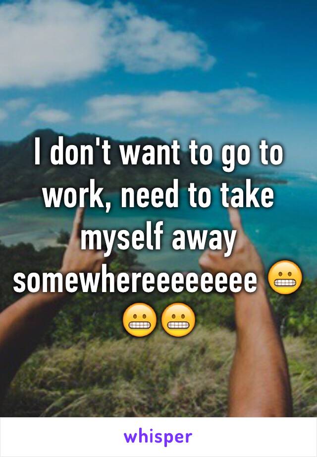 I don't want to go to work, need to take myself away somewhereeeeeeee 😬😬😬