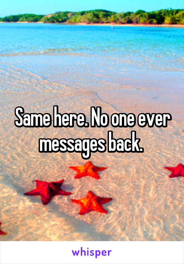 Same here. No one ever messages back. 