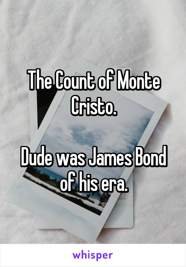 The Count of Monte Cristo.

Dude was James Bond of his era.