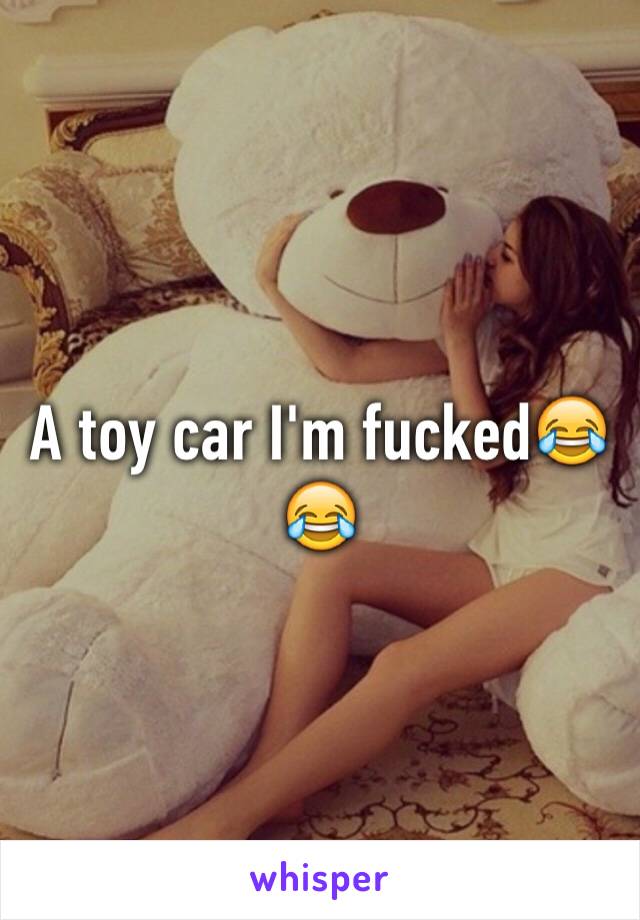 A toy car I'm fucked😂😂