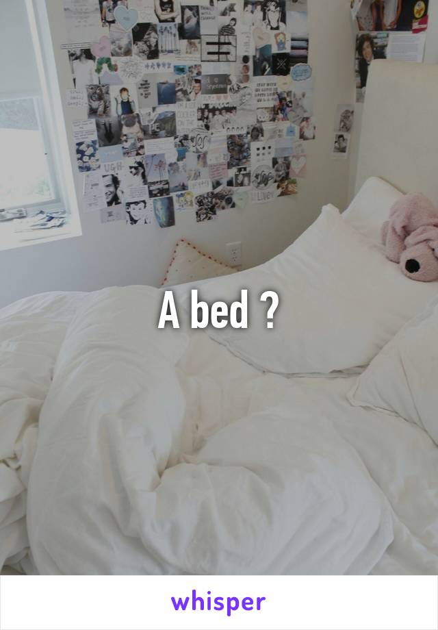 A bed ?