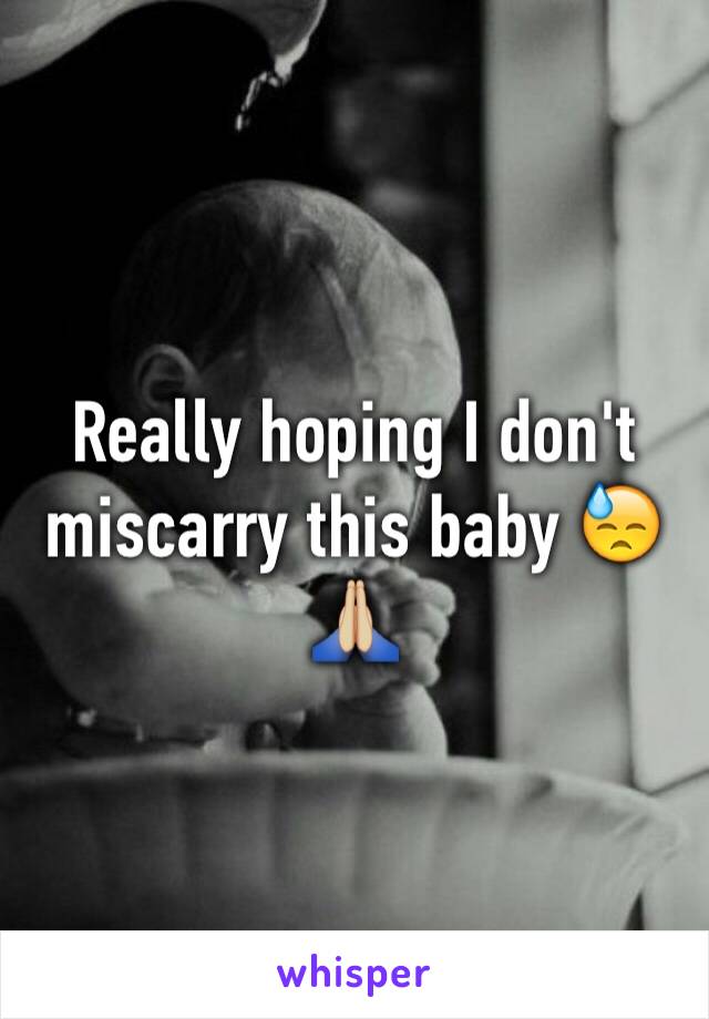 Really hoping I don't miscarry this baby 😓🙏🏼