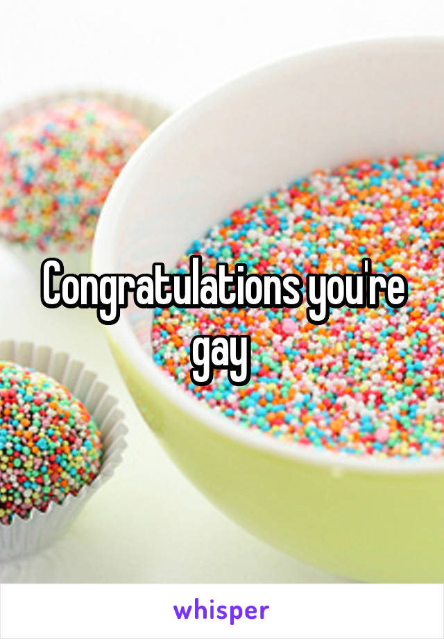 Congratulations you're gay 