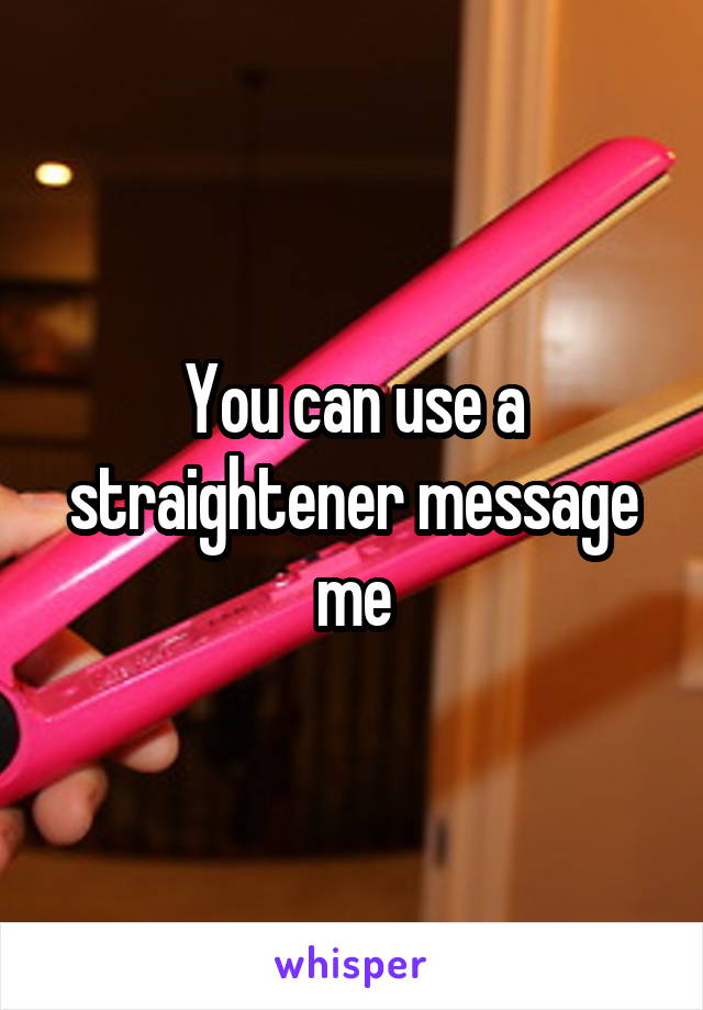 You can use a straightener message me