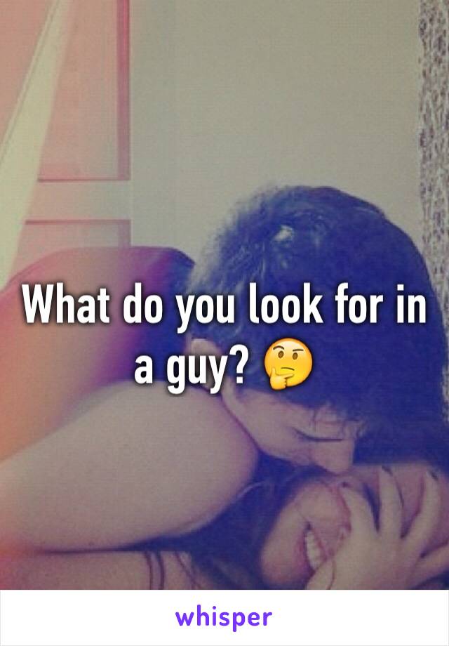 What do you look for in a guy? 🤔