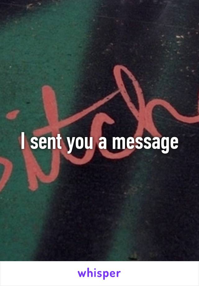 I sent you a message