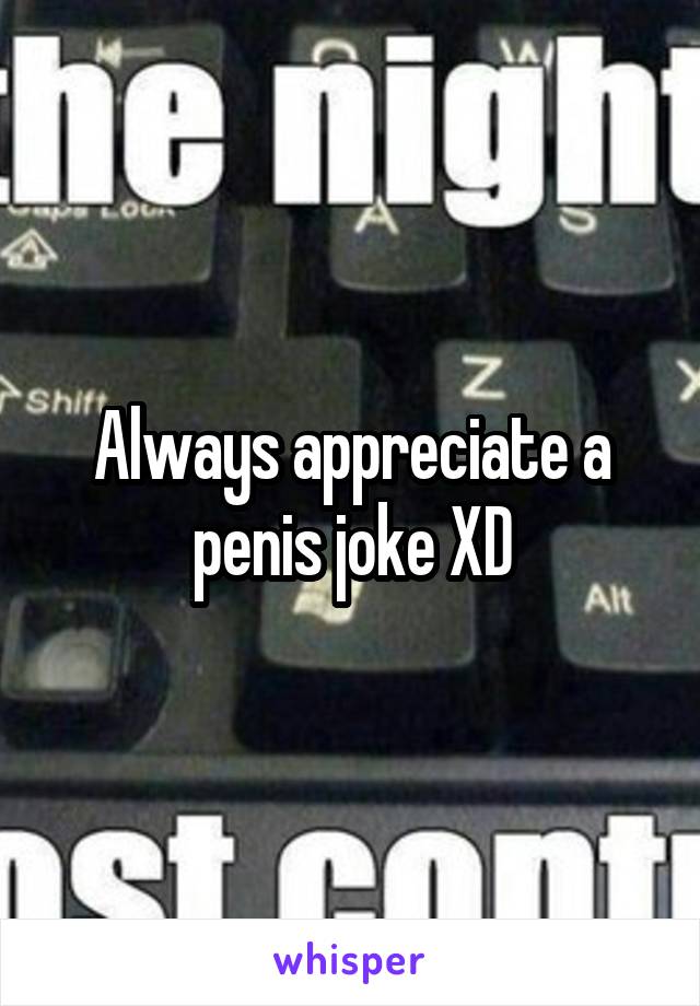 Always appreciate a penis joke XD