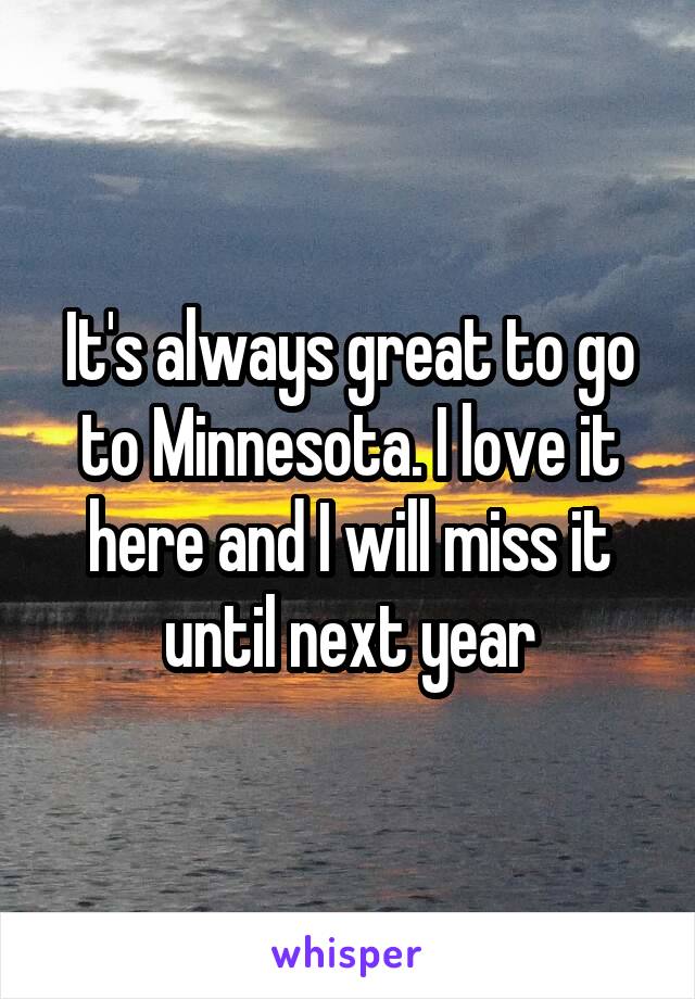 It's always great to go to Minnesota. I love it here and I will miss it until next year