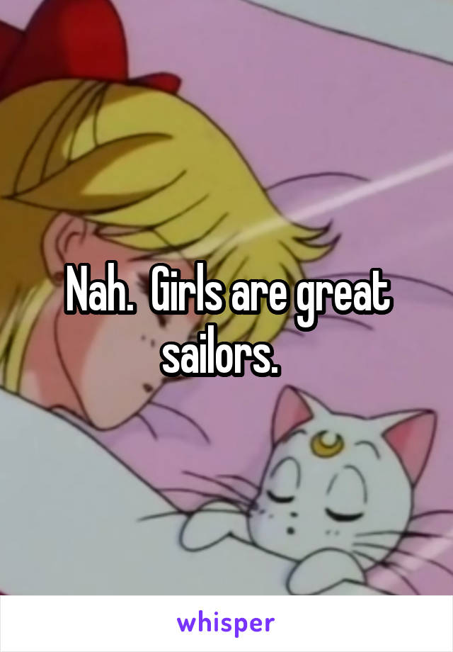 Nah.  Girls are great sailors.  