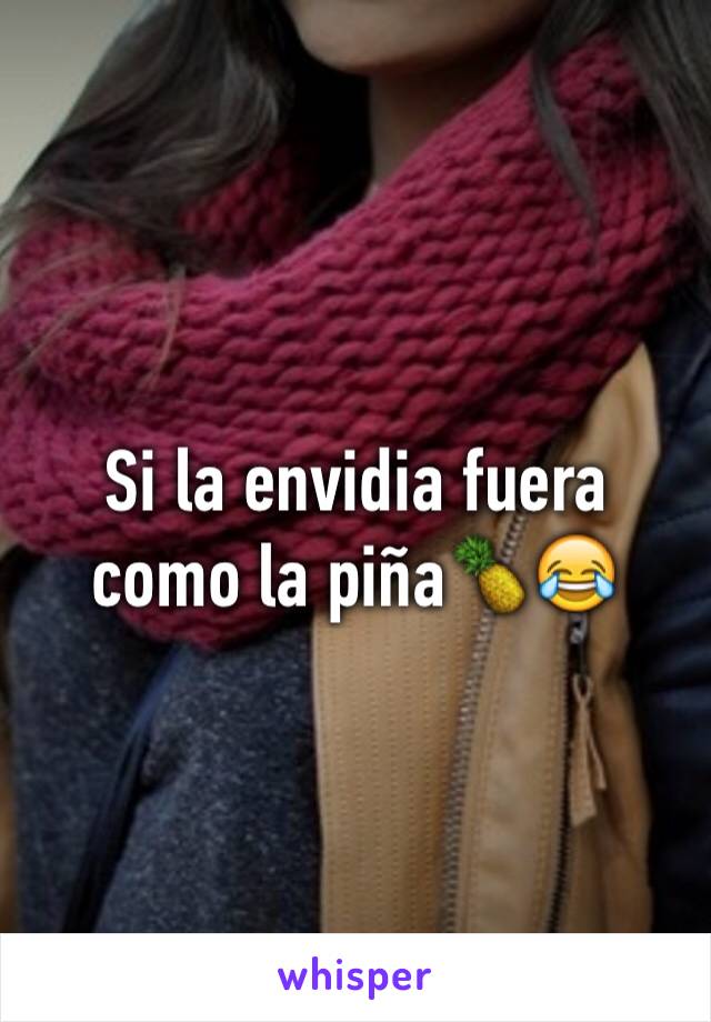 Si la envidia fuera como la piña🍍😂