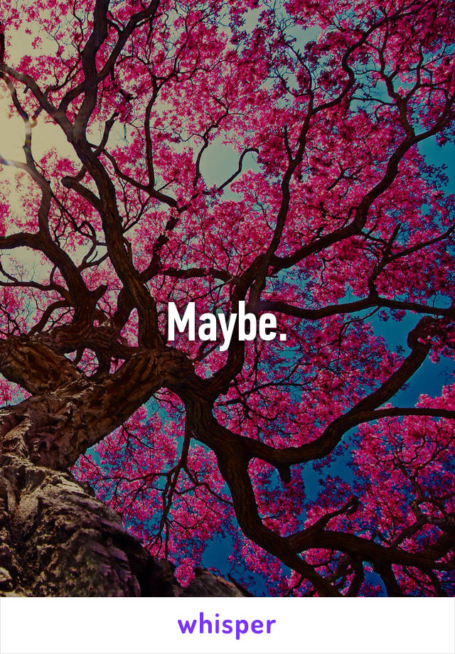 Maybe.