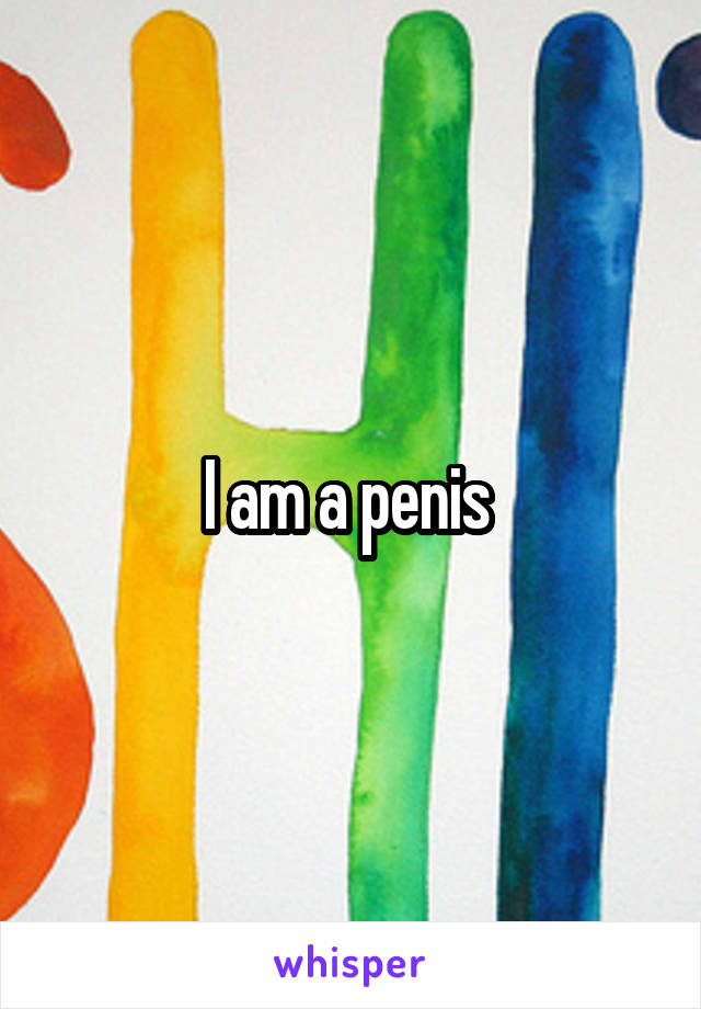 I am a penis 